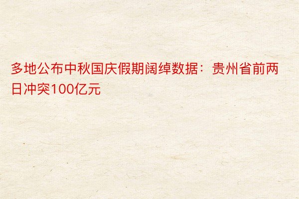 多地公布中秋国庆假期阔绰数据：贵州省前两日冲突100亿元
